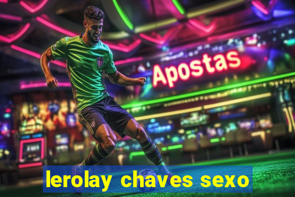 lerolay chaves sexo